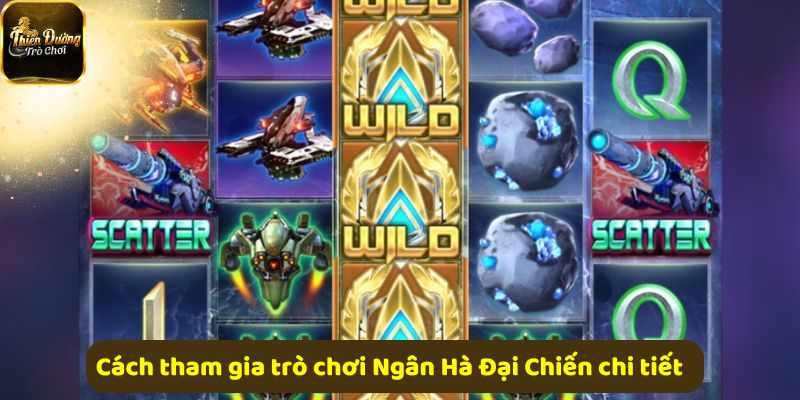 Cách chơi Ngân Hà Đại Chiến chi tiết cho game thủ mới bắt đầu