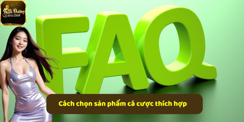 Cách chọn sản phẩm cá cược phù hợp với sở thích và khả năng